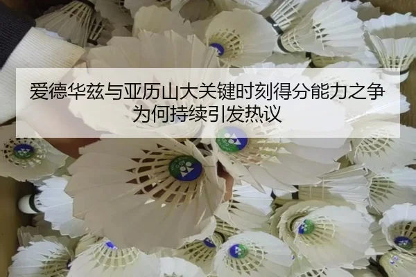 爱德华兹与亚历山大关键时刻得分能力之争为何持续引发热议